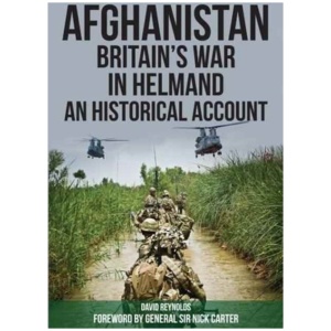 Afghanistan - Britain's War in Helmand: A Historical Account of the UK's Fight Against the Taliban