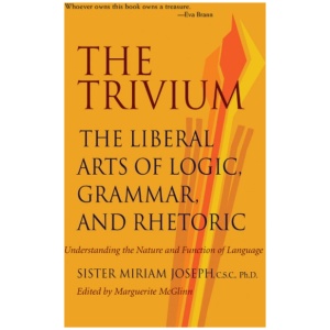 Trivium: The Liberal Arts of Logic, Grammar & Rhetoric