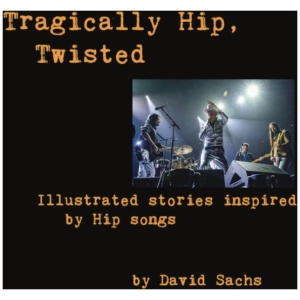 Tragically Hip, Twisted: Illustrated stories inspired by Hip songs
