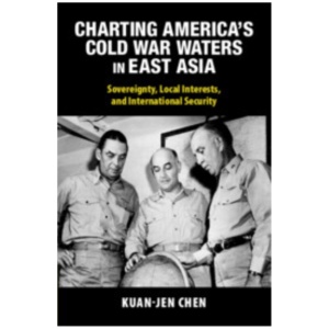 Charting America's Cold War Waters in East Asia: Sovereignty, Local Interests, and International Security