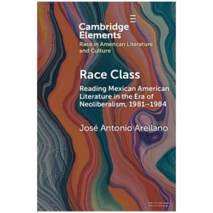 Race Class: Reading Mexican American Literature in the Era of Neoliberalism, 1981-1984