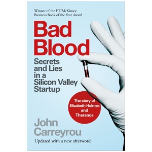 Bad Blood: Secrets and Lies in a Silicon Valley Startup: The Story of Elizabeth Holmes and the Theranos Scandal
