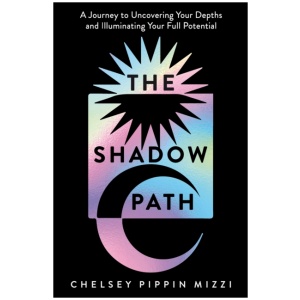The Shadow Path: A Journey to Uncovering Your Depths and Illuminating Your Full Potential