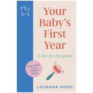 Your Baby’s First Year: A day-by-day guide from an expert Norland-trained nanny