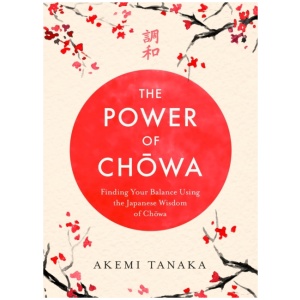 The Power of Chowa: Finding Your Balance Using the Japanese Wisdom of Chowa