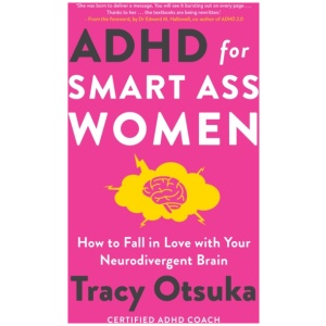 ADHD For Smart Ass Women: How to fall in love with your neurodivergent brain
