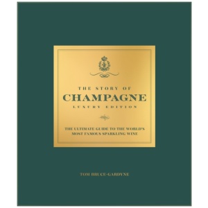 The Story of Champagne Luxury Edition: The Ultimate Guide to the World's Most Famous Sparkling Wine