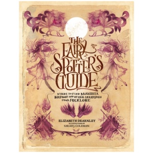 The Fairy Spotter's Guide: Where to Find Banshees, Bigfoot and Other Creatures from Folklore