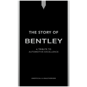 The Story of Bentley: A tribute to automotive excellence