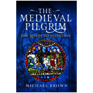 The Medieval Pilgrim: The Roads to Salvation