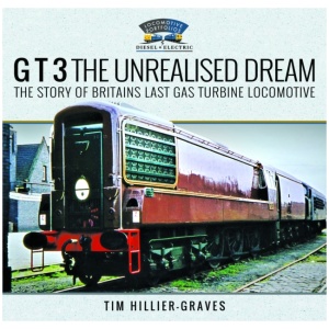 G T 3 The Unrealised Dream: The Story of Britain's Last Gas Turbine Locomotive