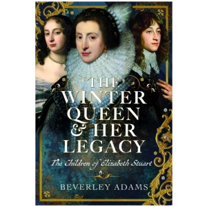 The Winter Queen & Her Legacy: The Children of Elizabeth Stuart