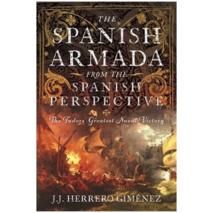 The Spanish Armada From the Spanish Perspective: The Tudors’ Greatest Naval Victory