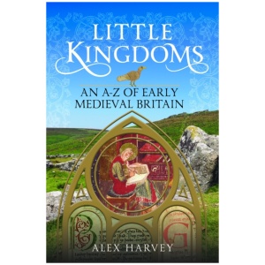 Little Kingdoms: An A-Z of Early Medieval Britain