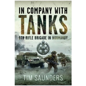 In Company with Tanks: 8th Rifle Brigade in Normandy