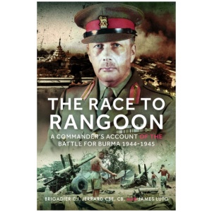 The Race to Rangoon: A Commander's Account of the Battle for Burma, 1944-1945