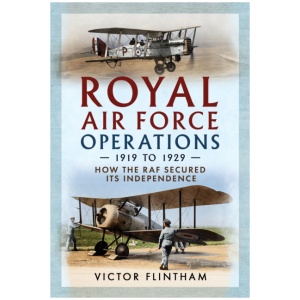 Royal Air Force Operations 1919 to 1929: How the RAF Secured Its Independence