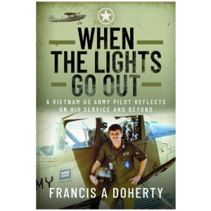 When the Lights Go Out: A Vietnam US Army Pilot Reflects on his Service and Beyond