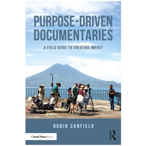 Purpose-Driven Documentaries: A Field Guide to Creating Impact