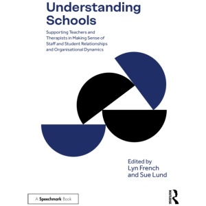 Understanding Schools: Supporting Teachers and Therapists in Making Sense of Staff and Student Relationships and Organisational Dynamics