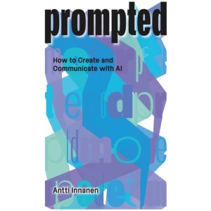PROMPTED: How to Create and Communicate with AI