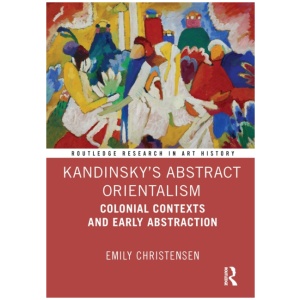 Kandinsky’s Abstract Orientalism: Colonial Contexts and Early Abstraction