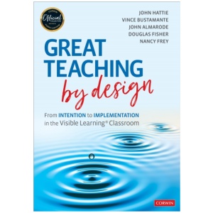 Great Teaching by Design: From Intention to Implementation in the Visible Learning Classroom