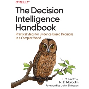 The Decision Intelligence Handbook: Practical Steps for Evidence-Based Decisions in a Complex World