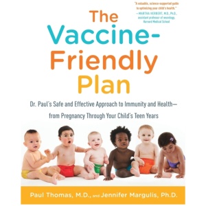 The Vaccine-Friendly Plan: Dr. Paul's Safe and Effective Approach to Immunity and Health-from Pregnancy Through Your Child's Teen Years