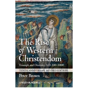 The Rise of Western Christendom: Triumph and Diversity, A.D. 200-1000