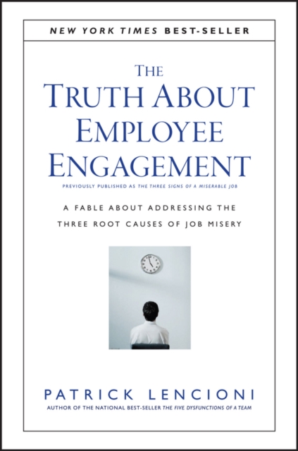 The Truth About Employee Engagement: A Fable About Addressing the Three Root Causes of Job Misery
