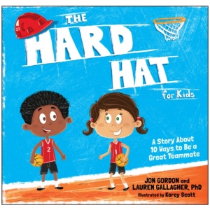 The Hard Hat for Kids: A Story About 10 Ways to Be a Great Teammate