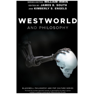 Westworld and Philosophy: If You Go Looking for the Truth, Get the Whole Thing