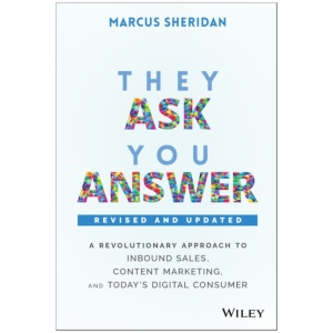 They Ask, You Answer: A Revolutionary Approach to Inbound Sales, Content Marketing, and Today's Digital Consumer