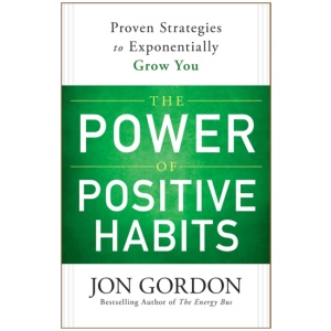 The Power of Positive Habits: Proven Strategies to Exponentially Grow You