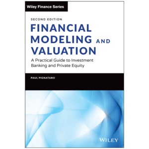 Financial Modeling and Valuation: A Practical Guide to Investment Banking and Private Equity