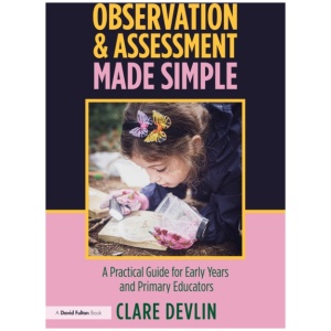 Observation & Assessment Made Simple: A Practical Guide for Early Years and Primary Educators