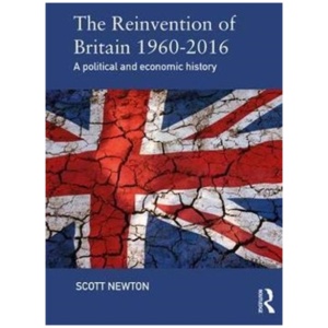 The Reinvention of Britain 1960-2016: A Political and Economic History
