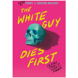 The White Guy Dies First: 13 Scary Stories of Fear and Power