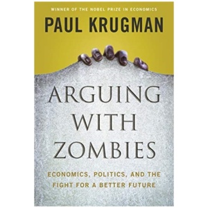 Arguing with Zombies: Economics, Politics, and the Fight for a Better Future