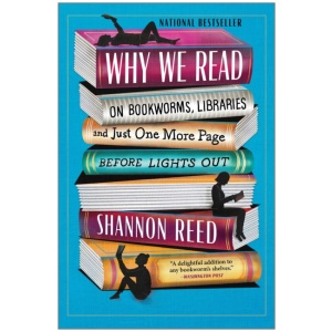 Why We Read: On Bookworms, Libraries, and Just One More Page Before Lights Out