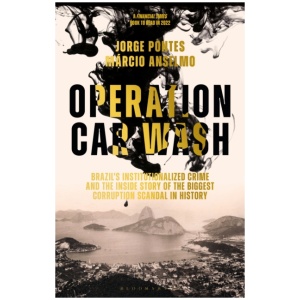 Operation Car Wash: Brazil's Institutionalized Crime and The Inside Story of the Biggest Corruption Scandal in History