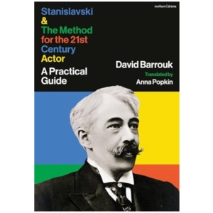 Stanislavski and The Method for the 21st Century Actor: A Practical Guide