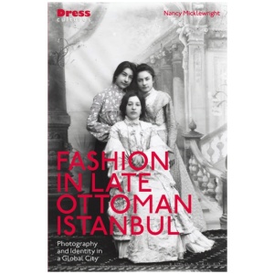 Fashion in Late Ottoman Istanbul: Photography and Identity in a Global City