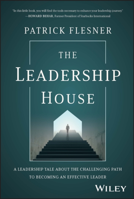 The Leadership House: A Leadership Tale about the Challenging Path to Becoming an Effective Leader