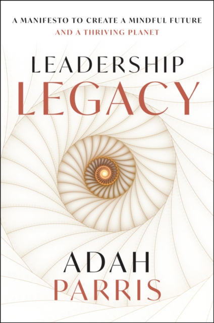 Leadership Legacy: A Manifesto to Create a Mindful Future and A Thriving Planet