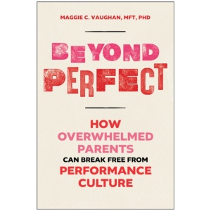 Beyond Perfect: How Overwhelmed Parents Can Break Free from Performance Culture