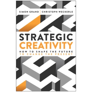 Strategic Creativity: How to Shape the Future to Change the Present