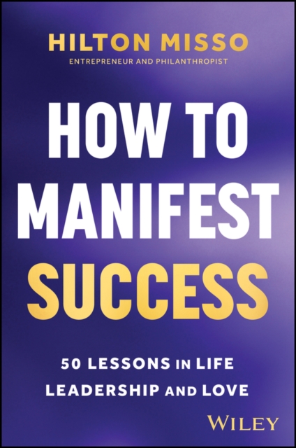 How to Manifest Success: 50 Lessons in Life, Leadership and Love
