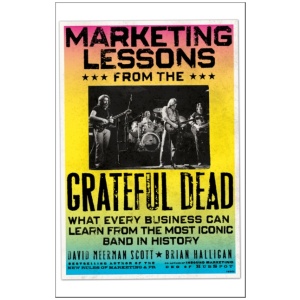 Marketing Lessons from the Grateful Dead: What Every Business Can Learn from the Most Iconic Band in History